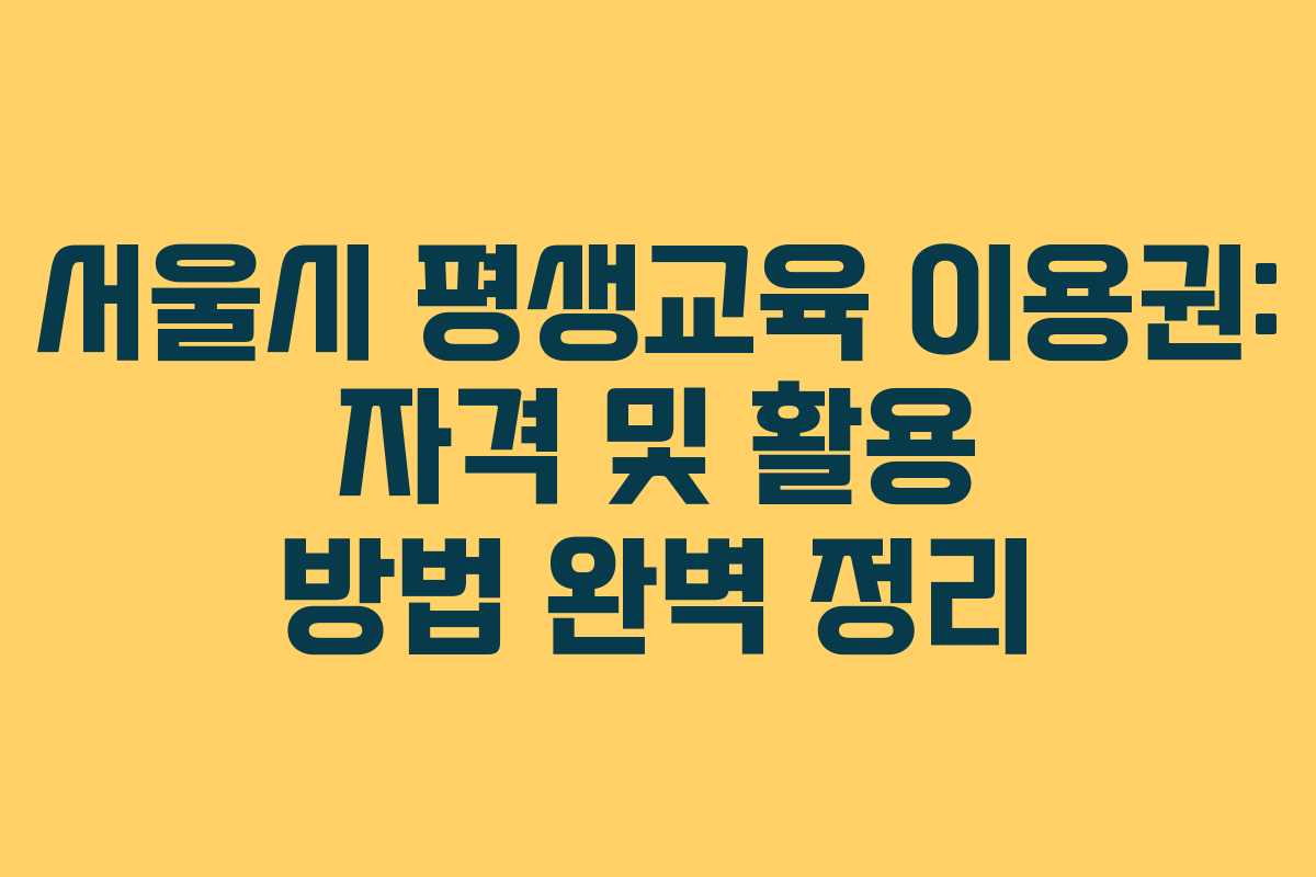 서울시 평생교육 이용권: 자격 및 활용 방법 완벽 정리