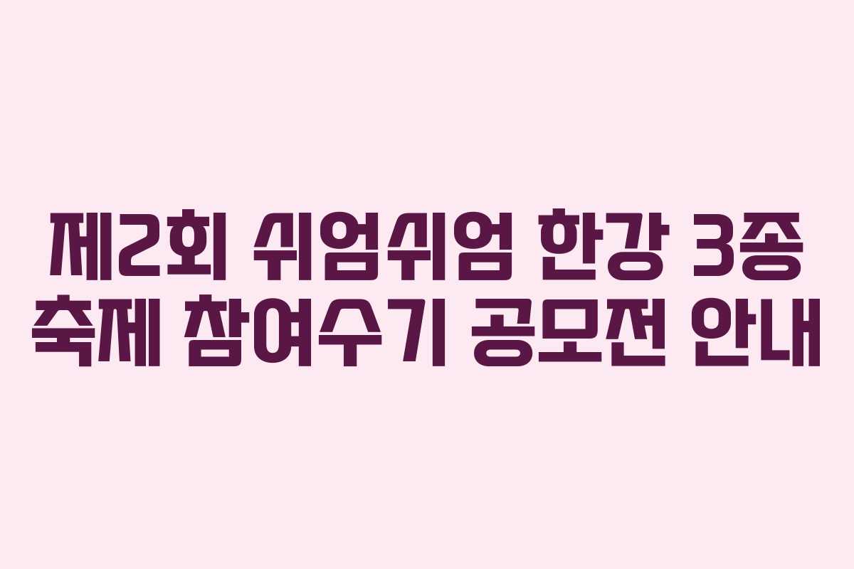 제2회 쉬엄쉬엄 한강 3종 축제 참여수기 공모전 안내