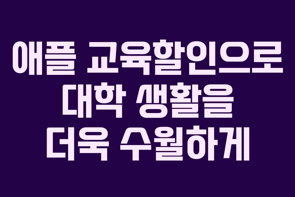 애플 교육할인으로 대학 생활을 더욱 수월하게