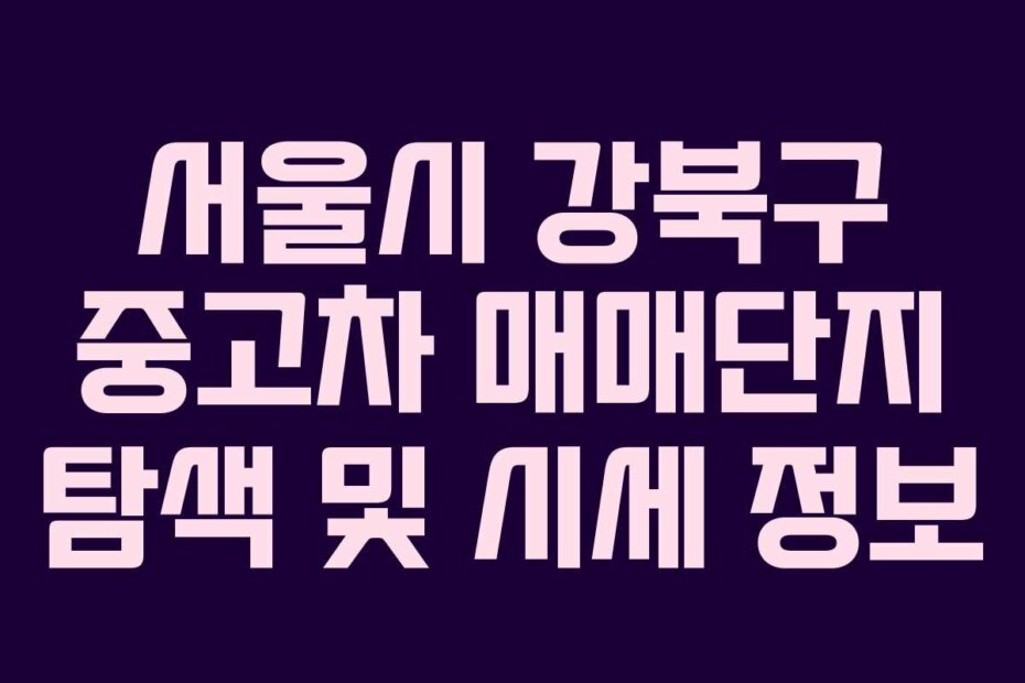 서울시 강북구 중고차 매매단지 탐색 및 시세 정보