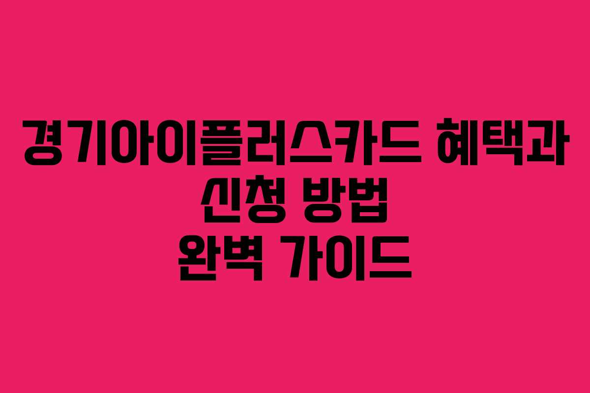 경기아이플러스카드 혜택과 신청 방법 완벽 가이드