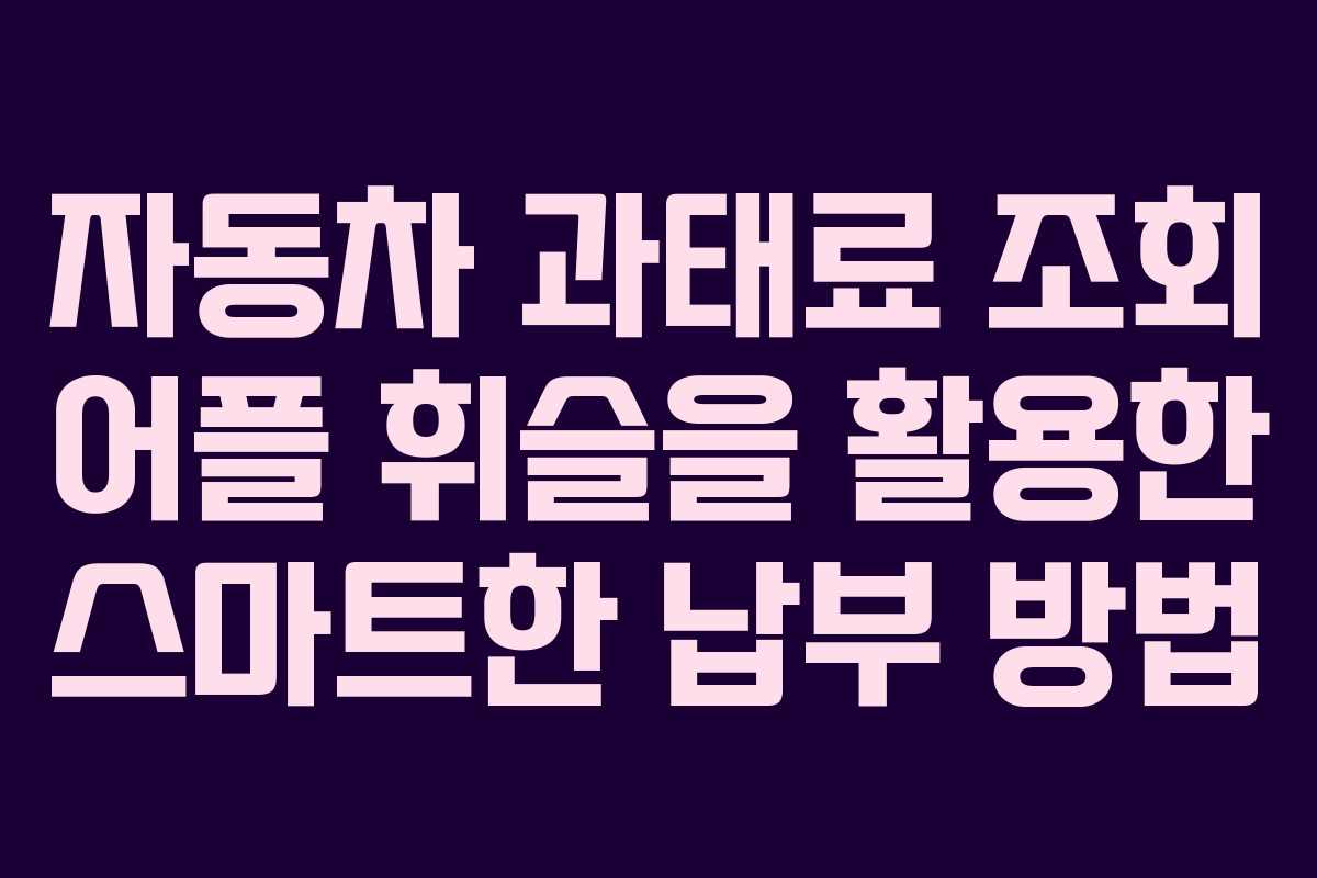 자동차 과태료 조회 어플 휘슬을 활용한 스마트한 납부 방법