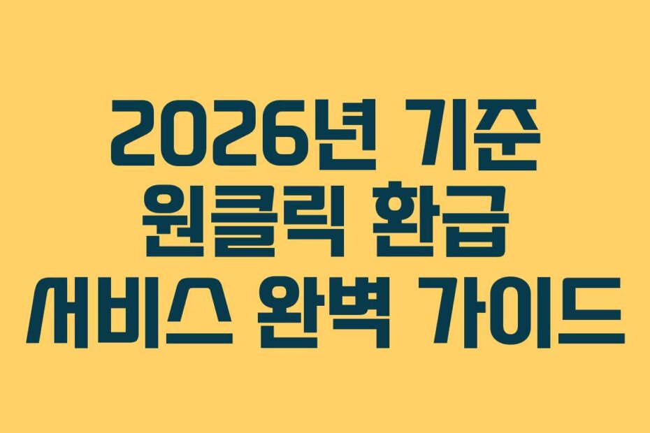 2026년 기준 원클릭 환급 서비스 완벽 가이드