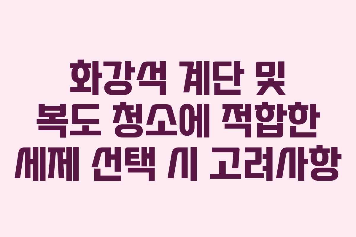 화강석 계단 및 복도 청소에 적합한 세제 선택 시 고려사항