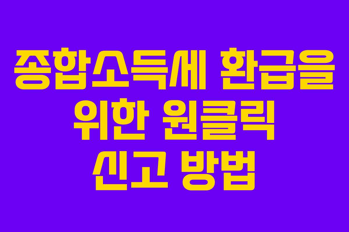 종합소득세 환급을 위한 원클릭 신고 방법