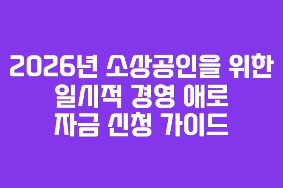 2026년 소상공인을 위한 일시적 경영 애로 자금 신청 가이드