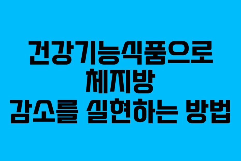 건강기능식품으로 체지방 감소를 실현하는 방법