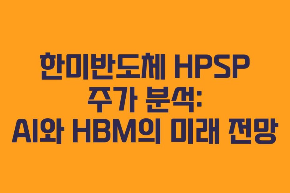 한미반도체 HPSP 주가 분석: AI와 HBM의 미래 전망