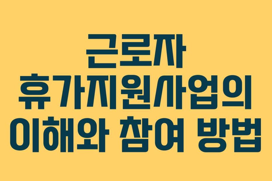 근로자 휴가지원사업의 이해와 참여 방법