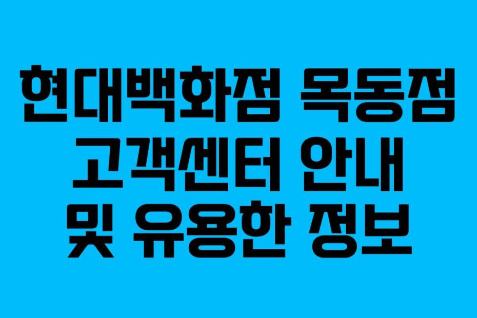 현대백화점 목동점 고객센터 안내 및 유용한 정보