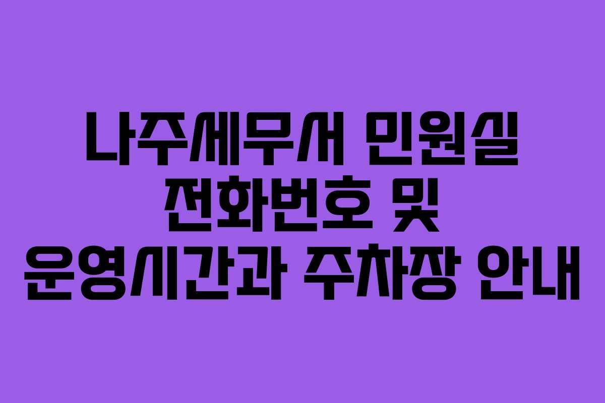 나주세무서 민원실 전화번호 및 운영시간과 주차장 안내
