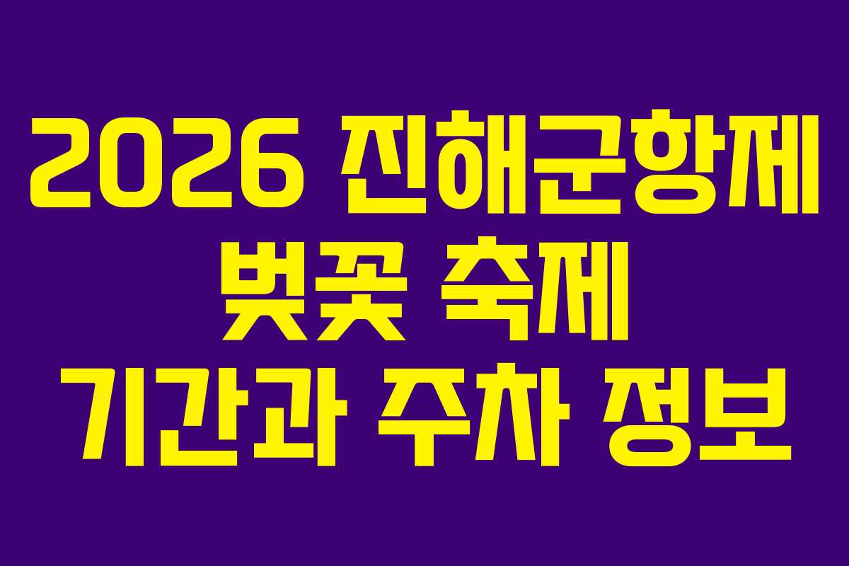 2026 진해군항제 벚꽃 축제 기간과 주차 정보