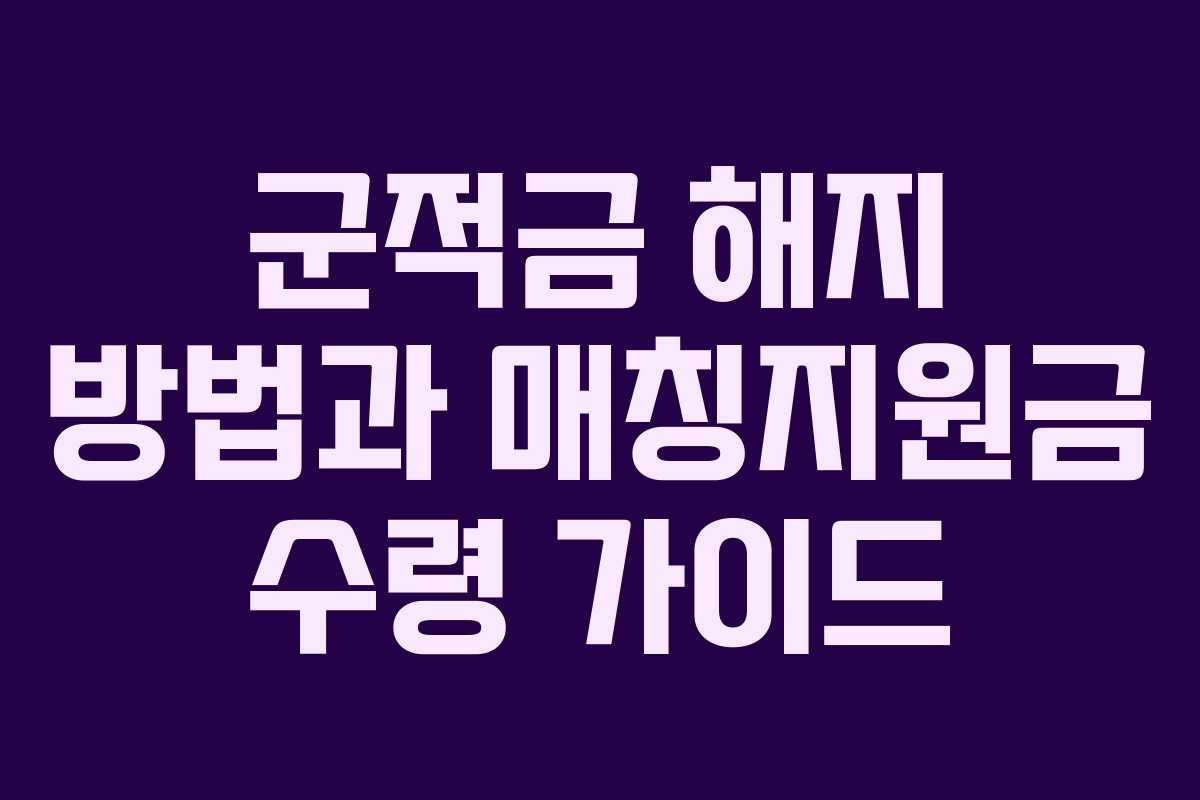 군적금 해지 방법과 매칭지원금 수령 가이드