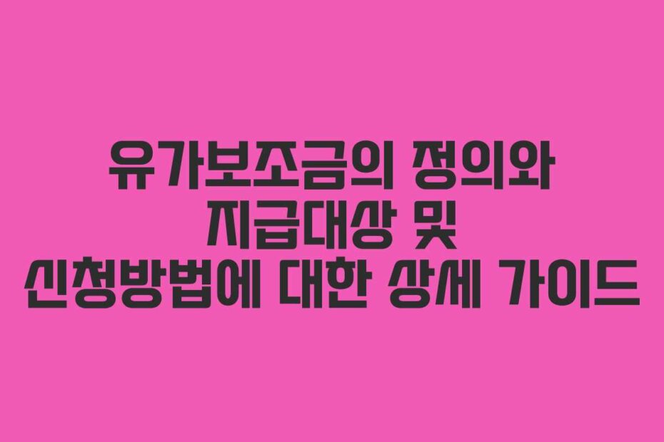 유가보조금의 정의와 지급대상 및 신청방법에 대한 상세 가이드