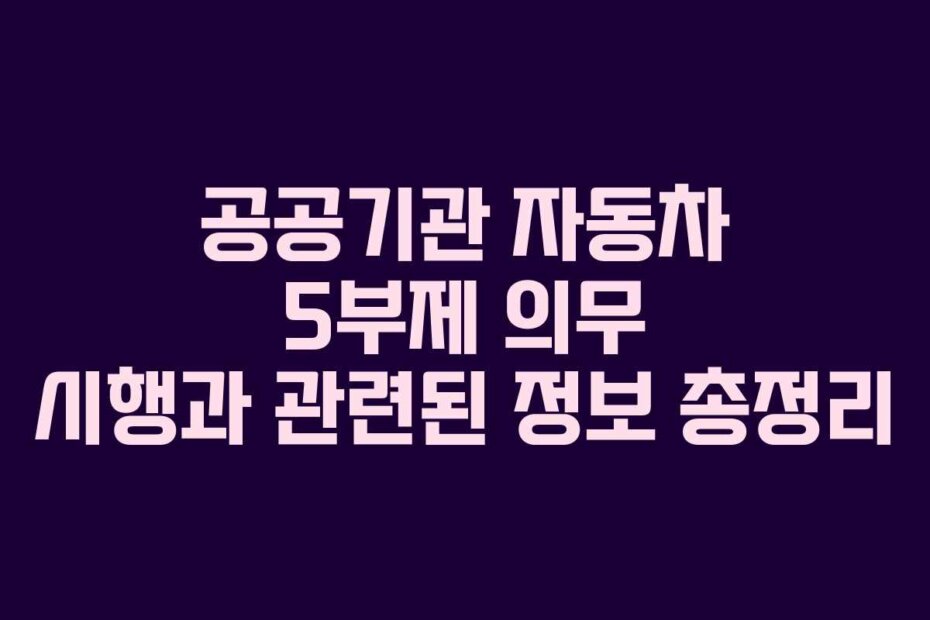 공공기관 자동차 5부제 의무 시행과 관련된 정보 총정리