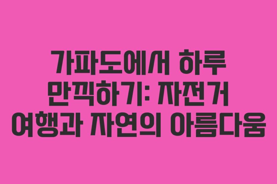 가파도에서 하루 만끽하기: 자전거 여행과 자연의 아름다움