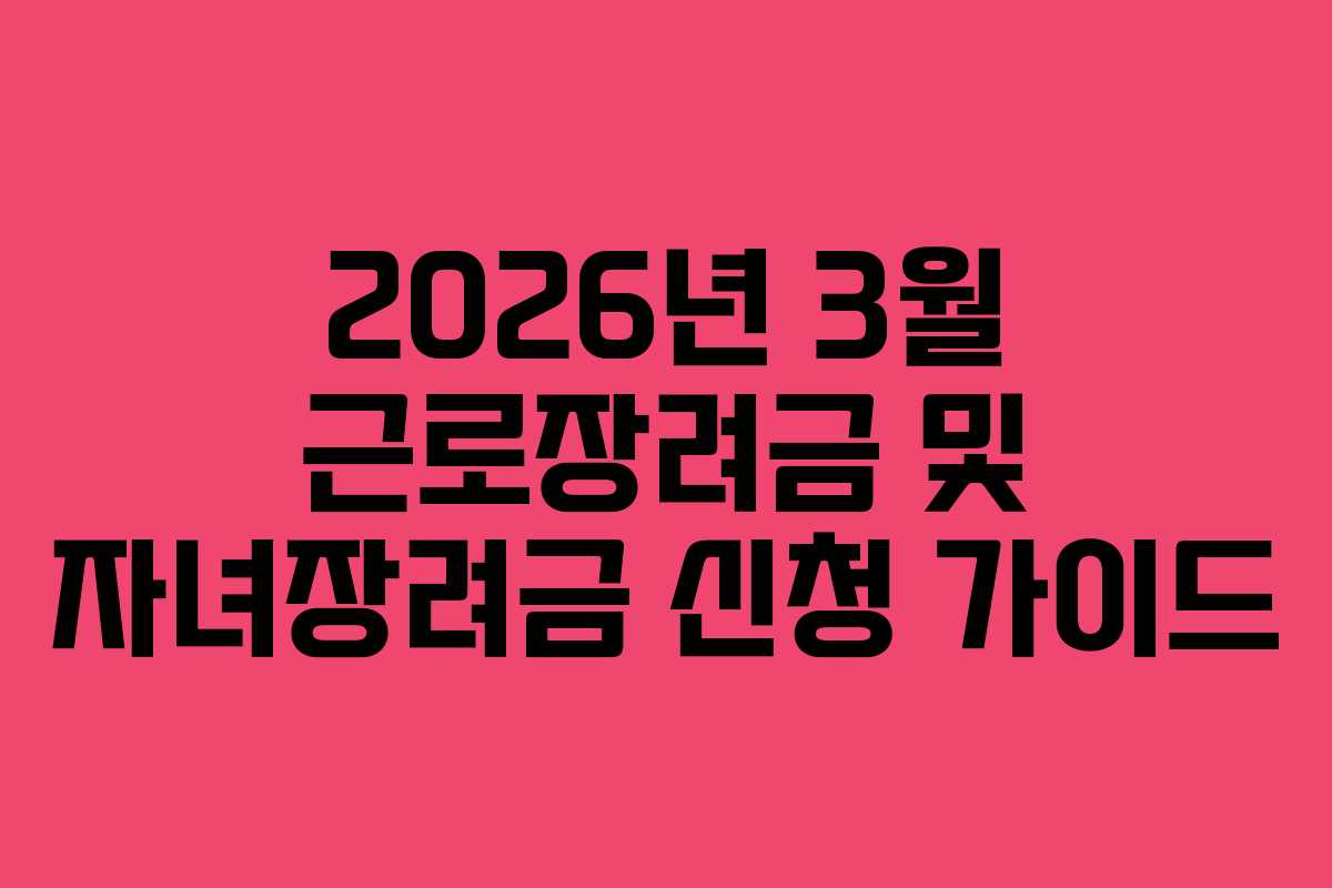 2026년 3월 근로장려금 및 자녀장려금 신청 가이드