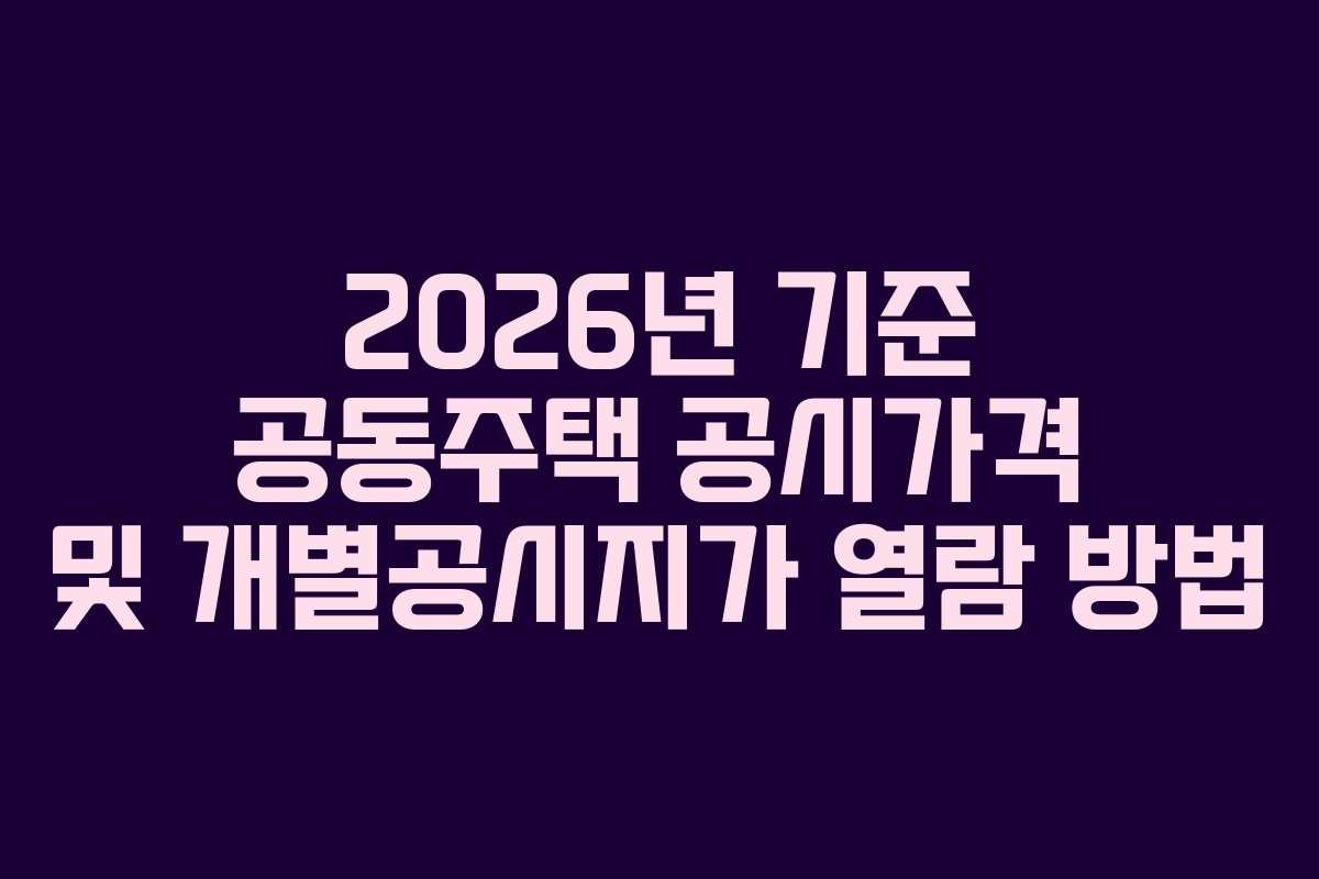2026년 기준 공동주택 공시가격 및 개별공시지가 열람 방법