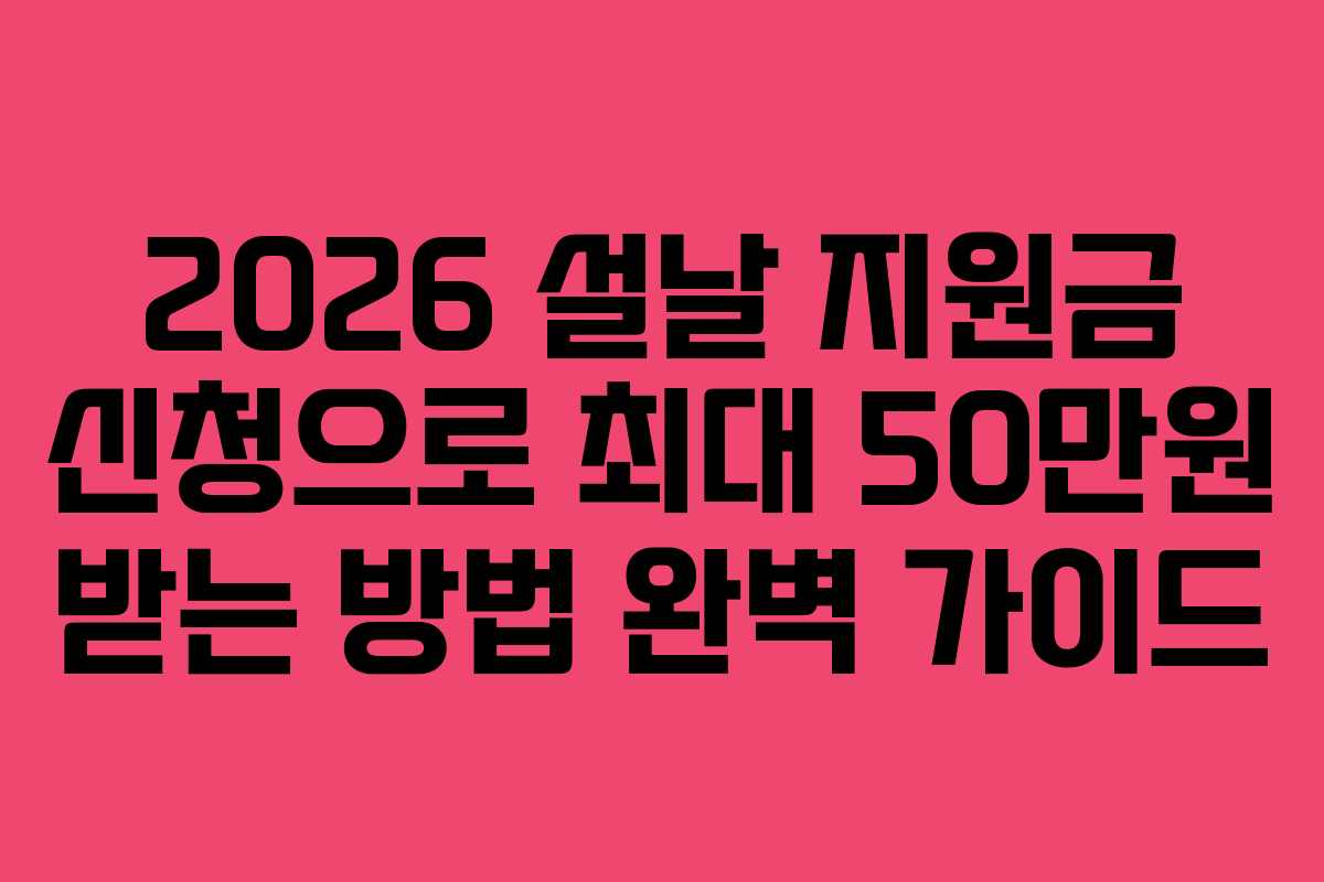 2026 설날 지원금 신청으로 최대 50만원 받는 방법 완벽 가이드