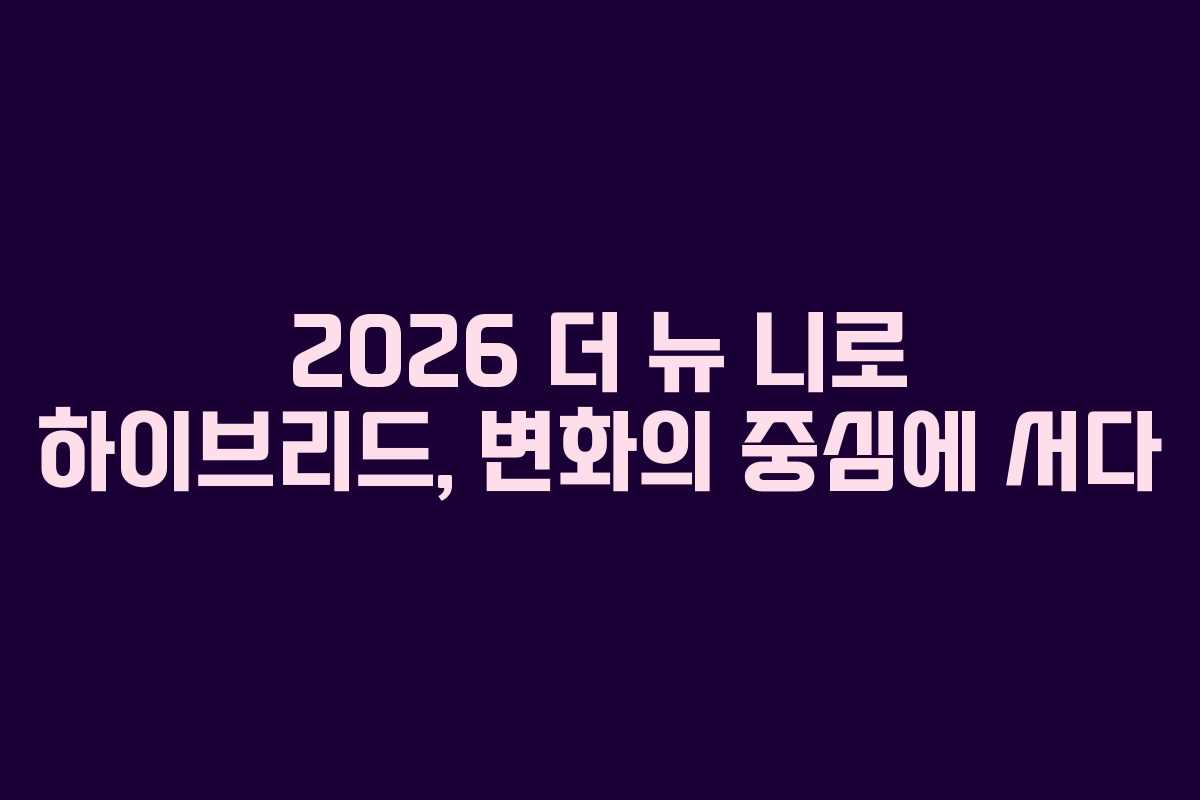 2026 더 뉴 니로 하이브리드, 변화의 중심에 서다