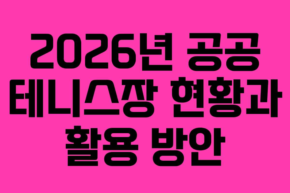 2026년 공공 테니스장 현황과 활용 방안