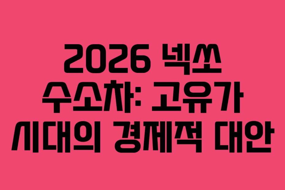2026 넥쏘 수소차: 고유가 시대의 경제적 대안