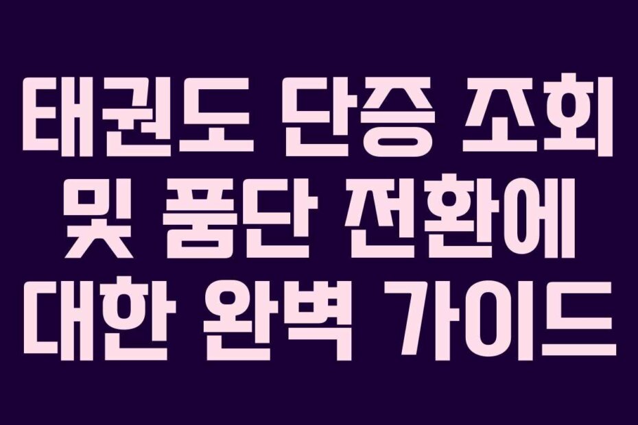 태권도 단증 조회 및 품단 전환에 대한 완벽 가이드