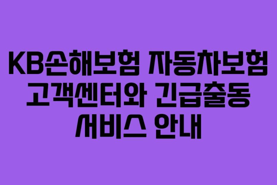 KB손해보험 자동차보험 고객센터와 긴급출동 서비스 안내