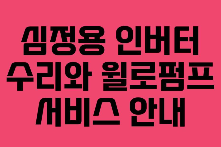 심정용 인버터 수리와 윌로펌프 서비스 안내
