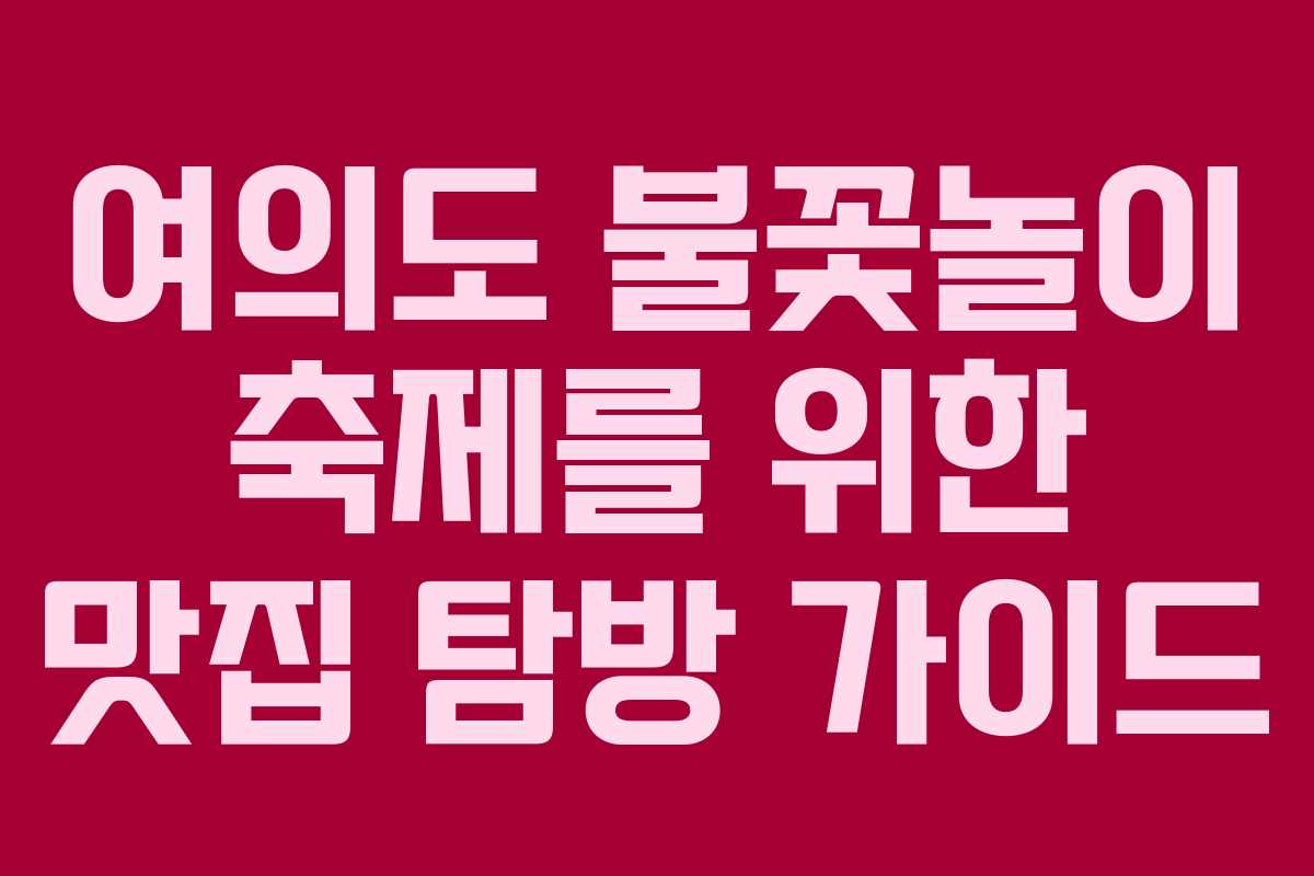 여의도 불꽃놀이 축제를 위한 맛집 탐방 가이드