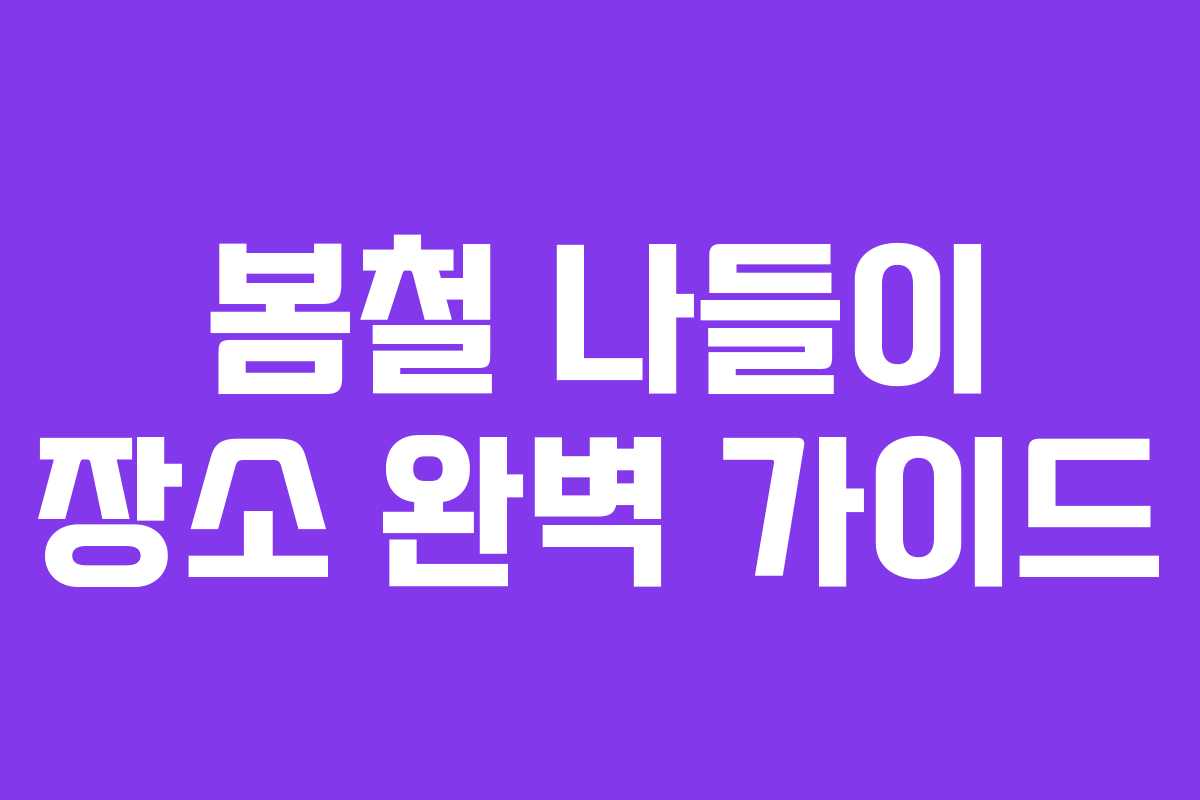봄철 나들이 장소 완벽 가이드