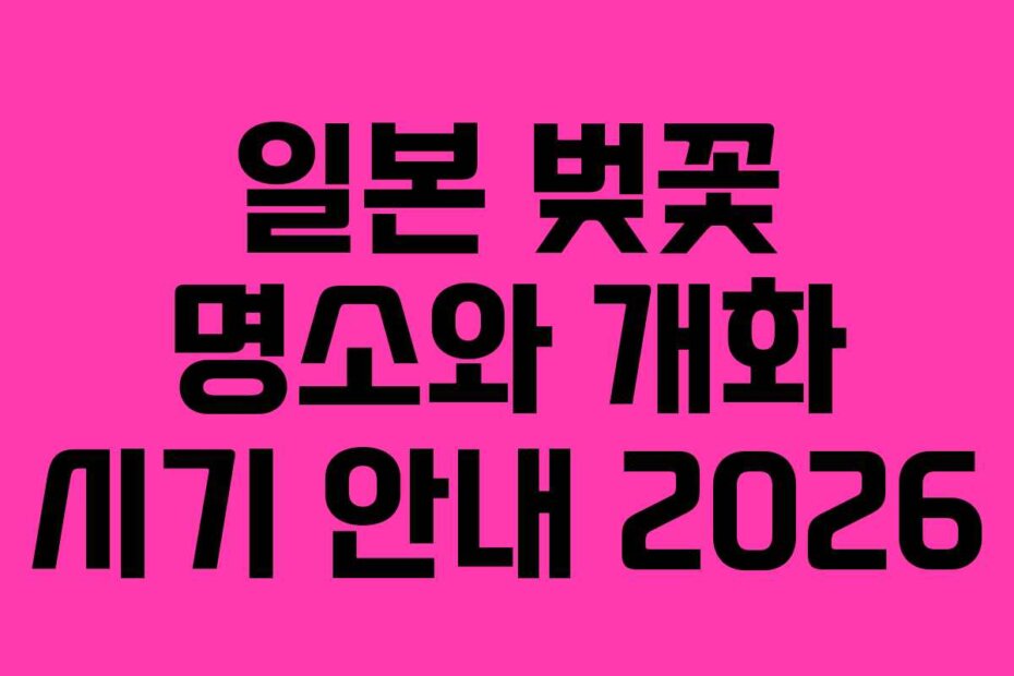일본 벚꽃 명소와 개화 시기 안내 2026