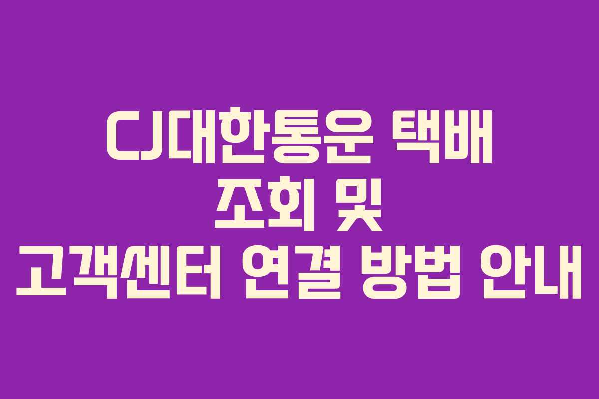 CJ대한통운 택배 조회 및 고객센터 연결 방법 안내