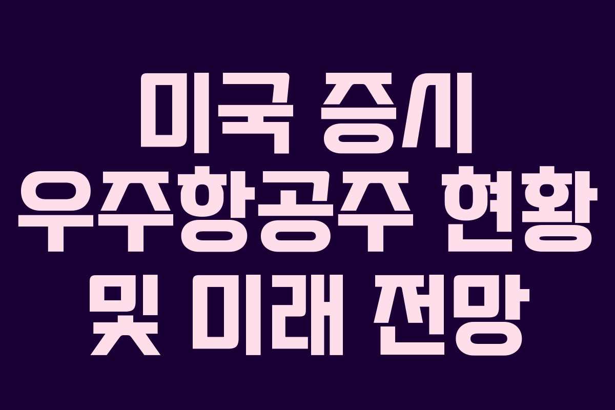 미국 증시 우주항공주 현황 및 미래 전망