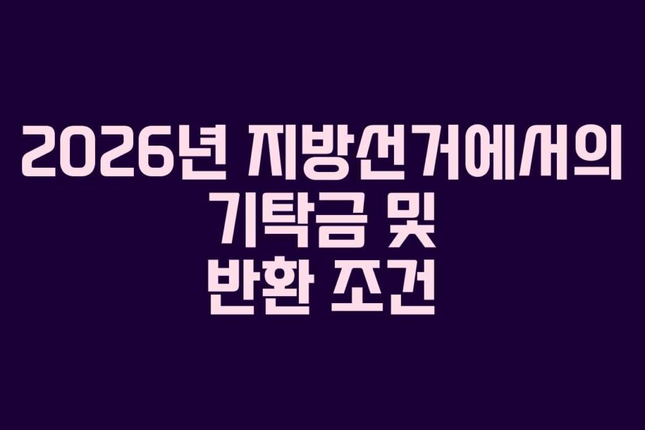 2026년 지방선거에서의 기탁금 및 반환 조건