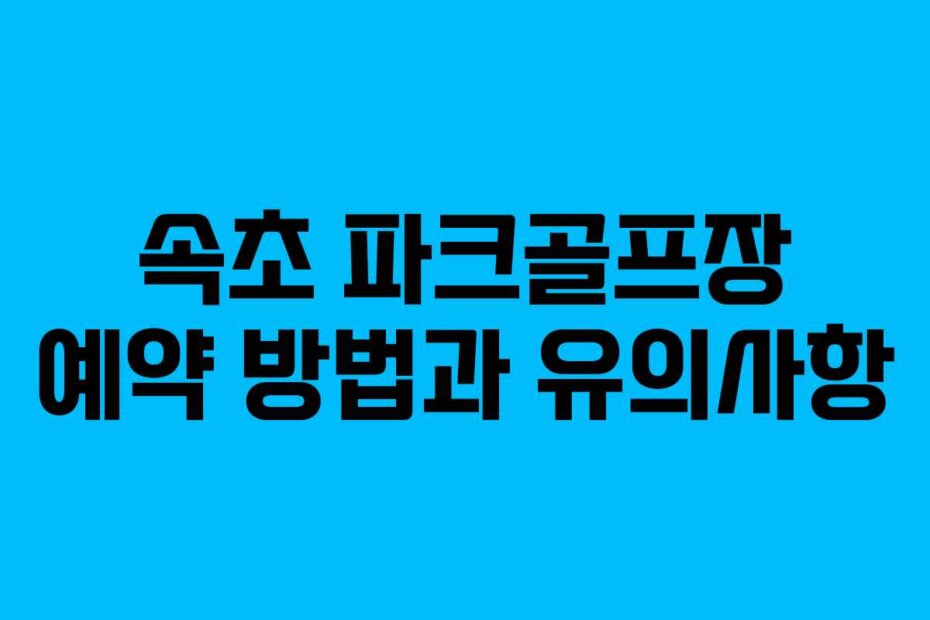 속초 파크골프장 예약 방법과 유의사항