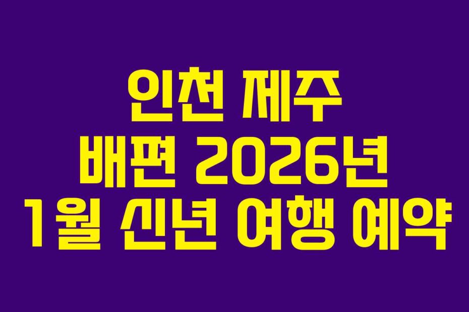 인천 제주 배편 2026년 1월 신년 여행 예약