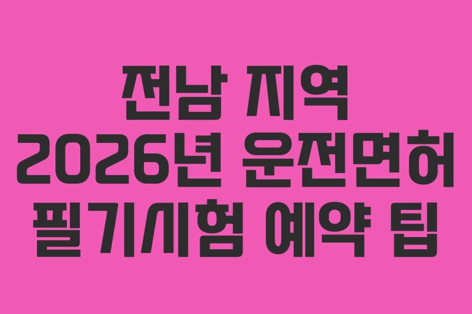 전남 지역 2026년 운전면허 필기시험 예약 팁