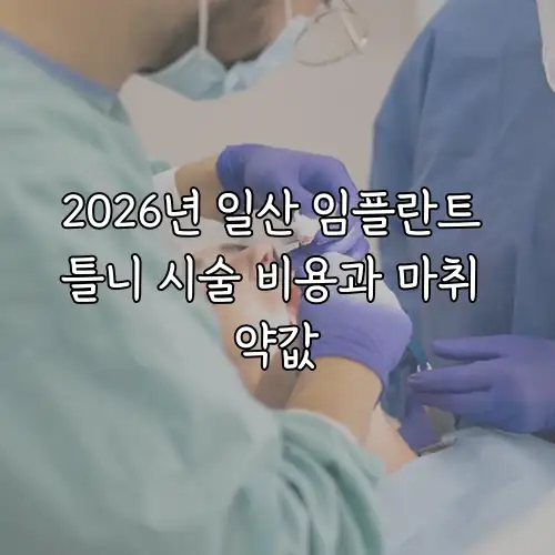 2026년 일산 임플란트 틀니 시술 비용과 마취 약값