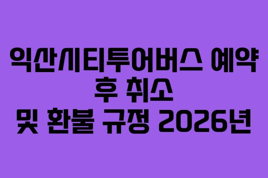 익산시티투어버스-예약-후-취소-및-환불-규정-2026년