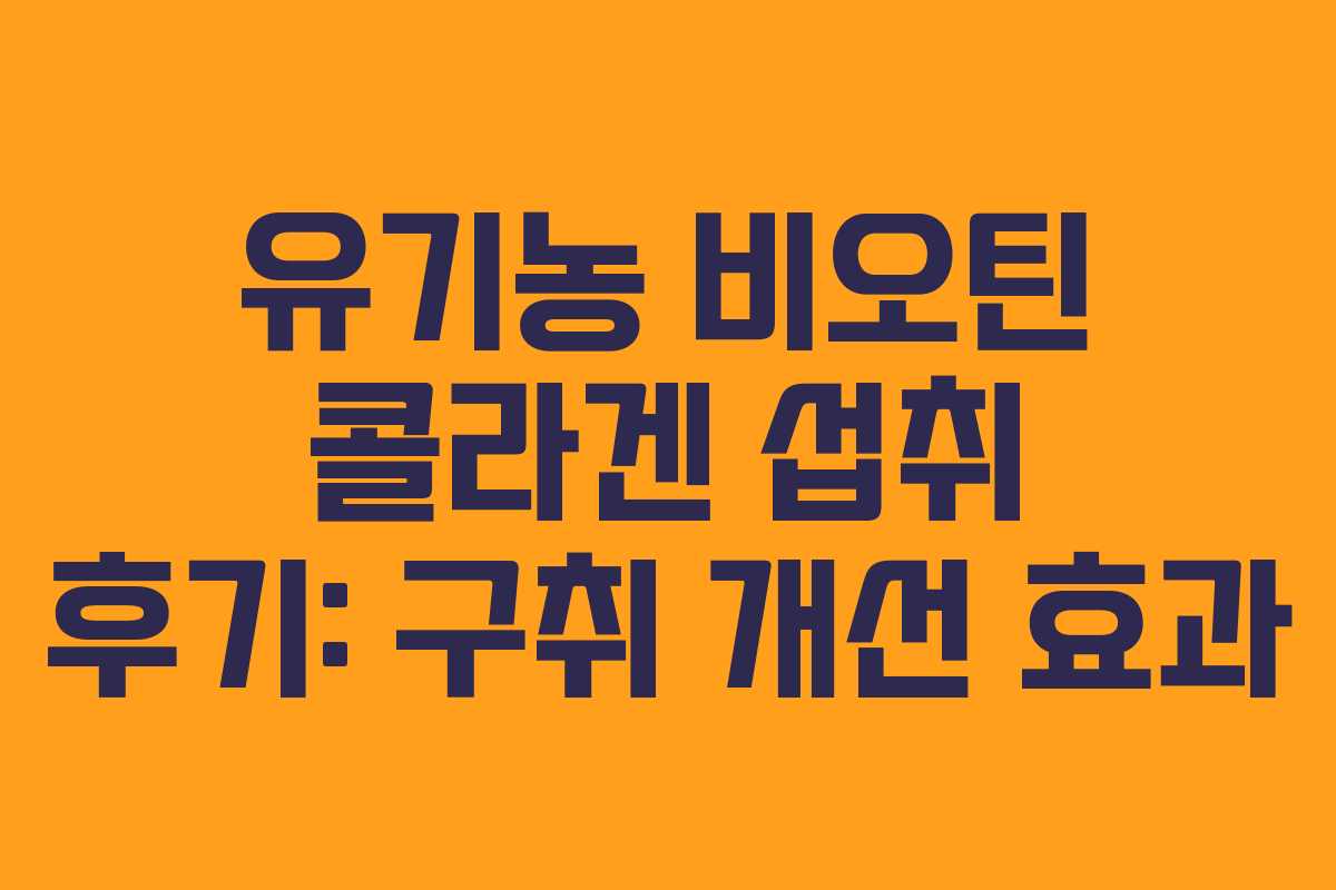 유기농 비오틴 콜라겐 섭취 후기: 구취 개선 효과