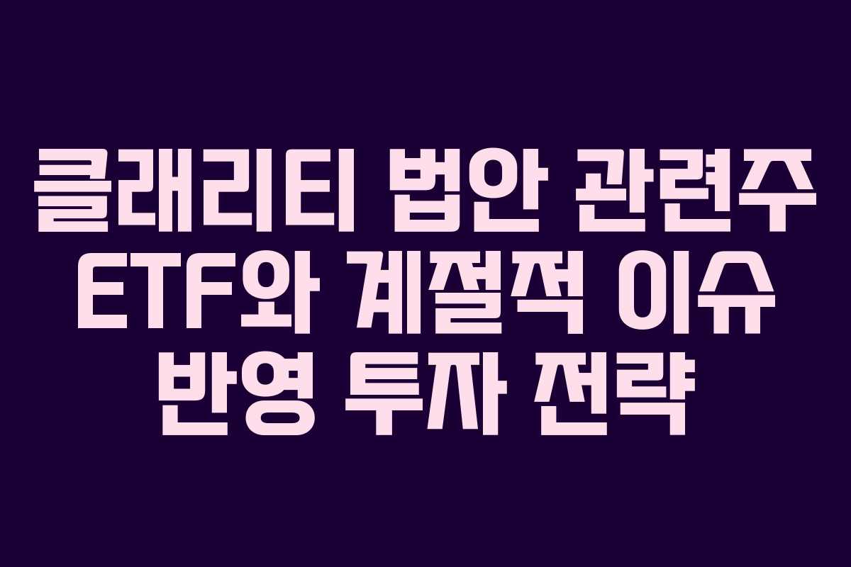 클래리티 법안 관련주 ETF와 계절적 이슈 반영 투자 전략