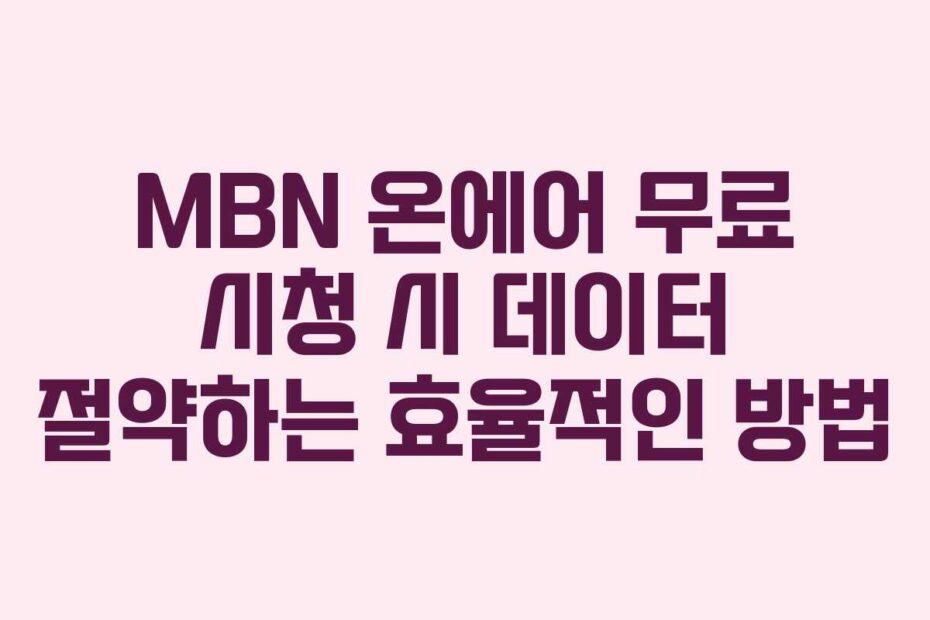 MBN-온에어-무료-시청-시-데이터-절약하는-효율적인-방법