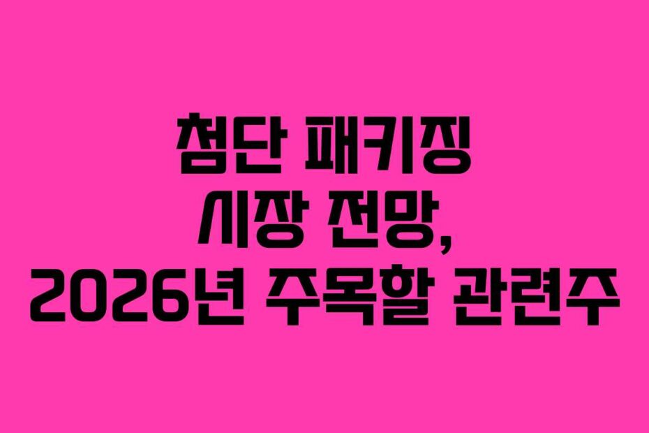 첨단-패키징-시장-전망,-2026년-주목할-관련주