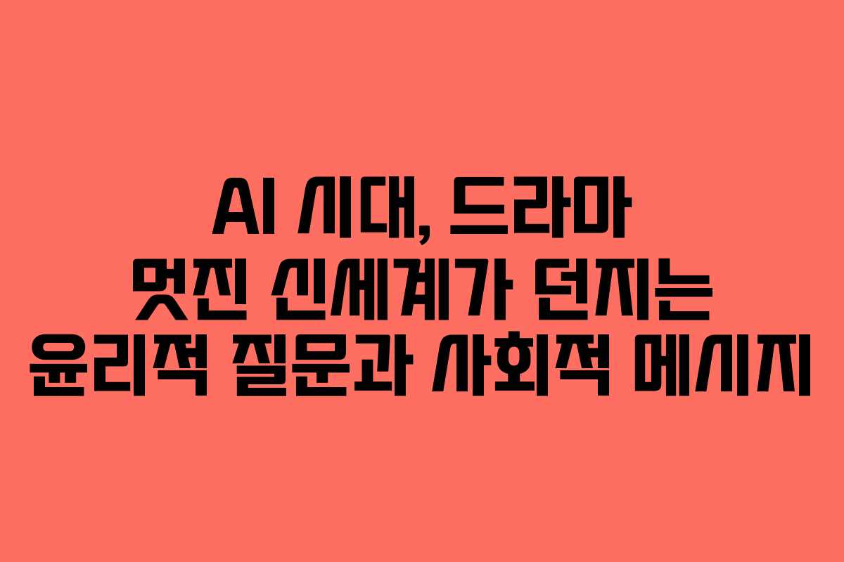 AI 시대, 드라마 멋진 신세계가 던지는 윤리적 질문과 사회적 메시지
