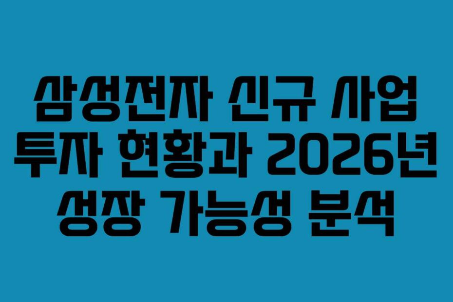 삼성전자-신규-사업-투자-현황과-2026년-성장-가능성-분석