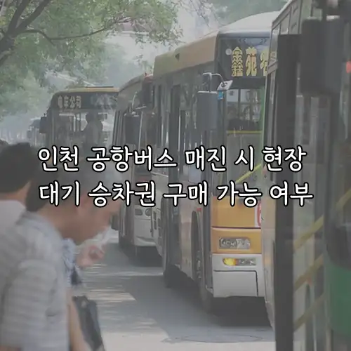 인천 공항버스 매진 시 현장 대기 승차권 구매 가능 여부