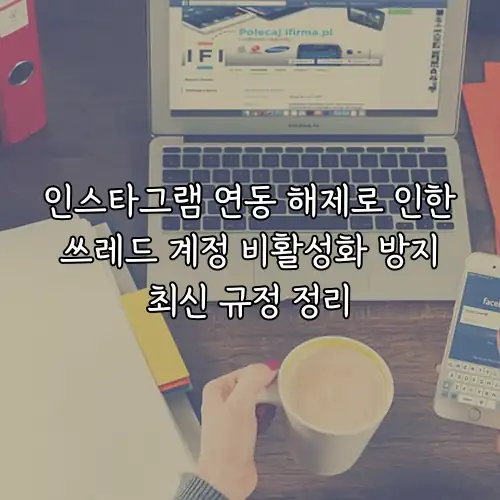 인스타그램 연동 해제로 인한 쓰레드 계정 비활성화 방지 최신 규정 정리