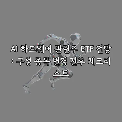 AI 하드웨어 관련주 ETF 전망: 구성 종목 변경 전후 체크리스트