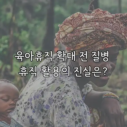육아휴직 확대 전 질병 휴직 활용의 진실은?